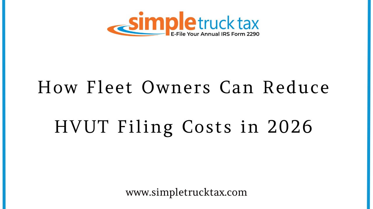How Fleet Owners Can Reduce HVUT Filing Costs in 2026